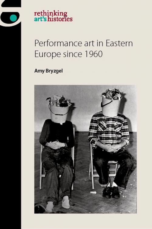 Cover of the book Performance art in Eastern Europe since 1960 by Amy Bryzgel, Manchester University Press