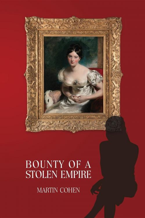 Cover of the book Bounty of a Stolen Empire by Martin Cohen, Martin Cohen