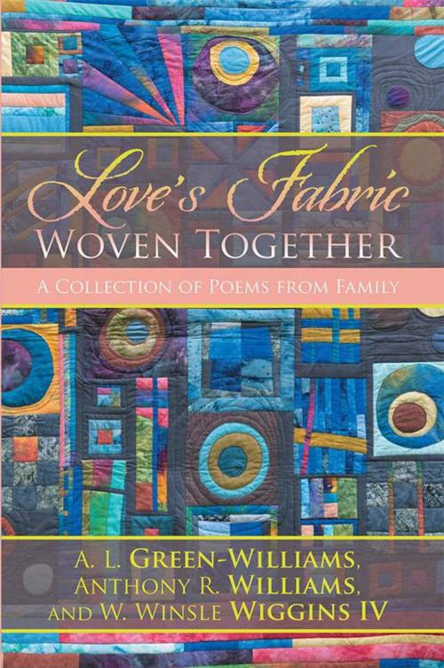 Cover of the book Love’S Fabric Woven Together by A. L. Green-Williams, Anthony R. Williams, W. Winsle Wiggins IV, iUniverse