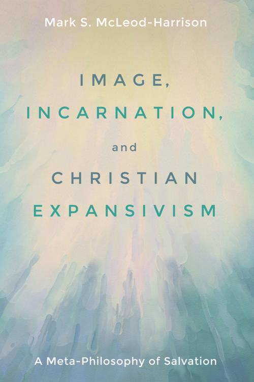 Cover of the book Image, Incarnation, and Christian Expansivism by Mark S. McLeod-Harrison, Wipf and Stock Publishers