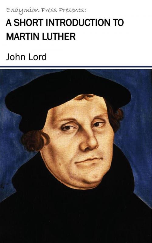 Cover of the book A Short Introduction to Martin Luther by John Lord, Endymion Press