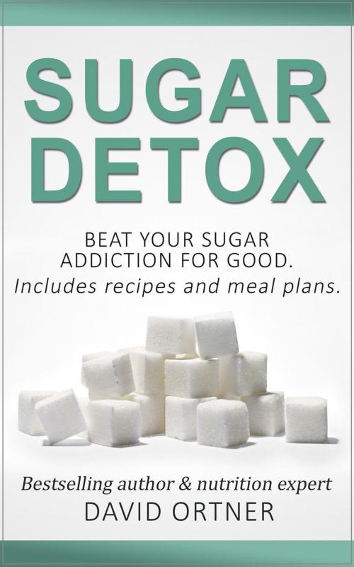 Cover of the book Sugar Detox: How to Beat Your Sugar Addiction for Good for a Slimmer Body, Clearer Skin, and More Energy by David Ortner, David Ortner