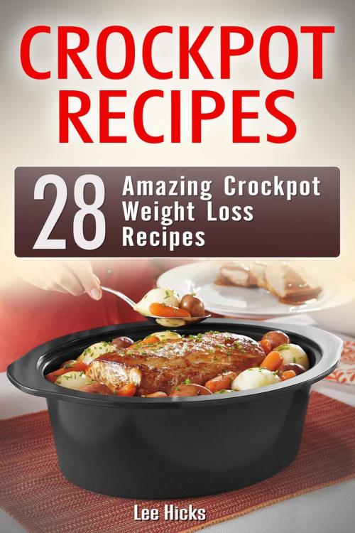 Cover of the book Crockpot Recipes: 28 Amazing Crockpot Weight Loss Recipes by Lee Hicks, Jet Solutions