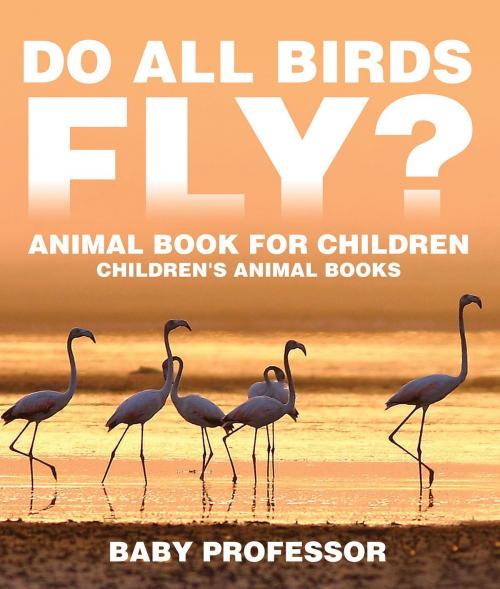 Cover of the book Do All Birds Fly? Animal Book for Children | Children's Animal Books by Baby Professor, Speedy Publishing LLC