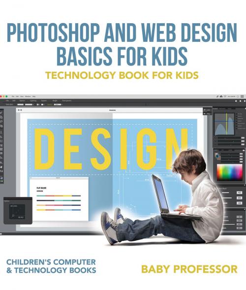 Cover of the book Photoshop and Web Design Basics for Kids - Technology Book for Kids | Children's Computer & Technology Books by Baby Professor, Speedy Publishing LLC