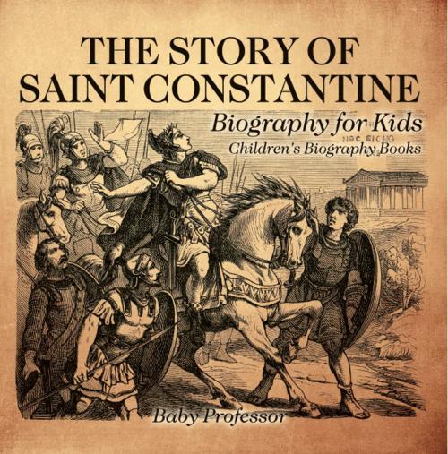 Cover of the book The Story of Saint Constantine - Biography for Kids | Children's Biography Books by Baby Professor, Speedy Publishing LLC