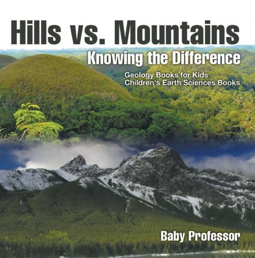 Cover of the book Hills vs. Mountains : Knowing the Difference - Geology Books for Kids | Children's Earth Sciences Books by Baby Professor, Speedy Publishing LLC