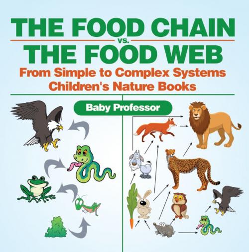 Cover of the book The Food Chain vs. The Food Web - From Simple to Complex Systems | Children's Nature Books by Baby Professor, Speedy Publishing LLC