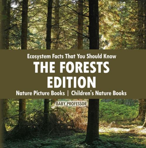 Cover of the book Ecosystem Facts That You Should Know - The Forests Edition - Nature Picture Books | Children's Nature Books by Baby Professor, Speedy Publishing LLC