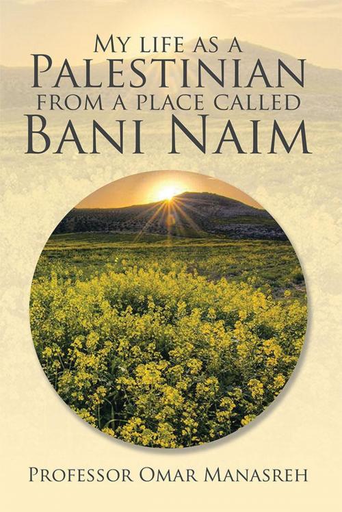 Cover of the book My Life as a Palestinian from a Place Called Bani Naim by Professor Omar Manasreh, Xlibris US