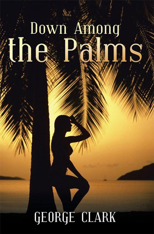 Cover of the book Down Among the Palms by George Clark, Xlibris US
