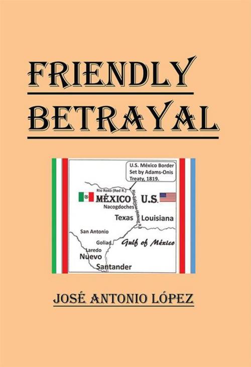 Cover of the book Friendly Betrayal by José Antonio López, Xlibris US