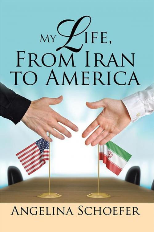 Cover of the book My Life, from Iran to America by Angelina Schoefer, Xlibris US