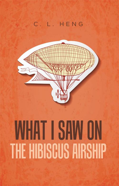 Cover of the book What I Saw on the Hibiscus Airship by C. L. Heng, Partridge Publishing Singapore