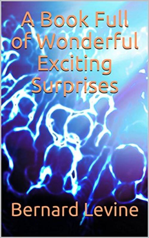 Cover of the book A Book Full of Wonderful Exciting Surprises by Bernard Levine, Bernard Levine