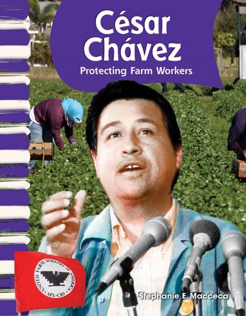 Cover of the book César Chávez: Protecting Farm Workers by Stephanie Macceca, Teacher Created Materials