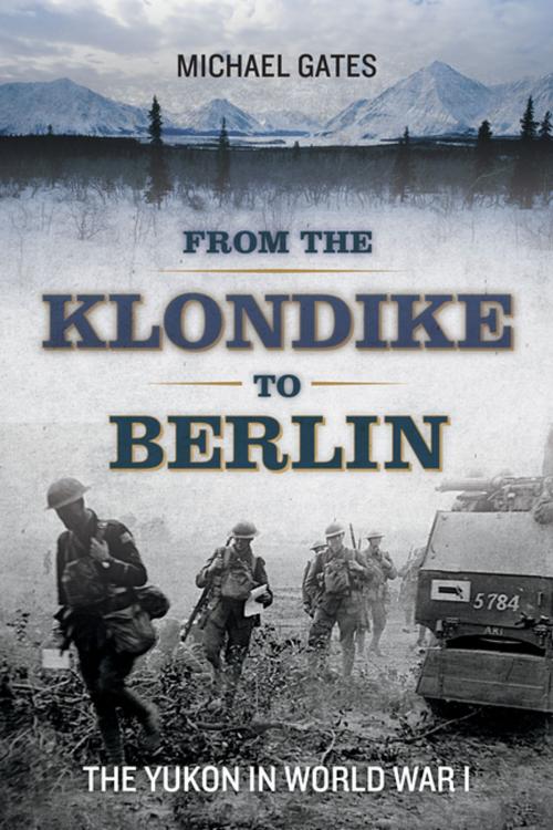Cover of the book From the Klondike to Berlin by Michael Gates, Harbour Publishing Co. Ltd.