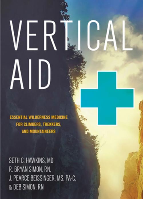 Cover of the book Vertical Aid: Essential Wilderness Medicine for Climbers, Trekkers, and Mountaineers by Seth C. Hawkins, MD, R. Bryan Simon, RN, J. Pearce Beissinger, MS, PA-C, Deb Simon, RN, Countryman Press