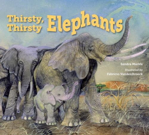 Cover of the book Thirsty, Thirsty Elephants by Sandra Markle, Charlesbridge