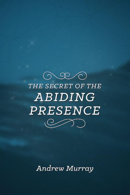 Cover of the book The Secret of the Abiding Presence by Andrew Murray, CLC Publications