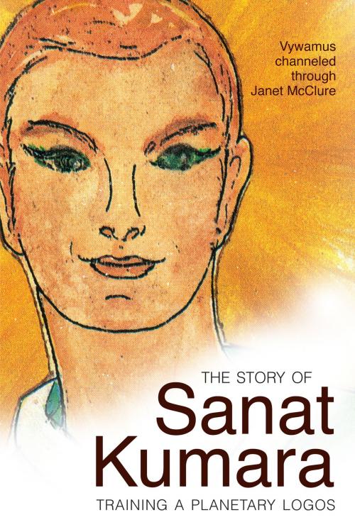 Cover of the book The Story of Sanat Kumara by Janet McClure, Light Technology Publishing