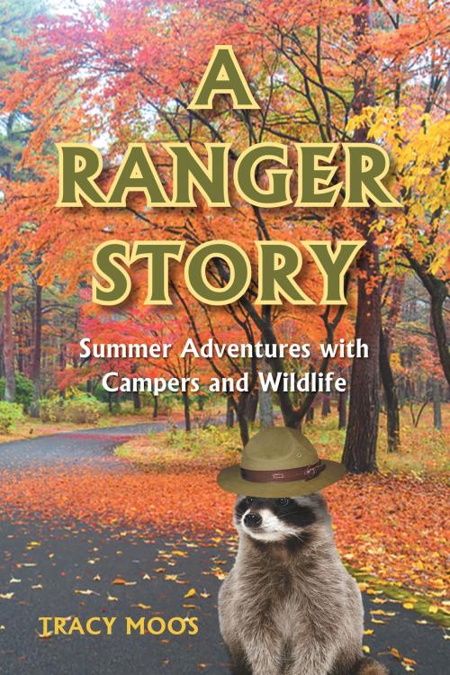 Cover of the book A Ranger Story Summer Adventures with Campers and Wildlife by Tracy Moos, Christian Faith Publishing