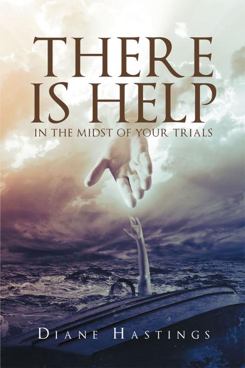 Cover of the book There Is Help In The Midst Of Your Trials by Diane Hastings, Christian Faith Publishing