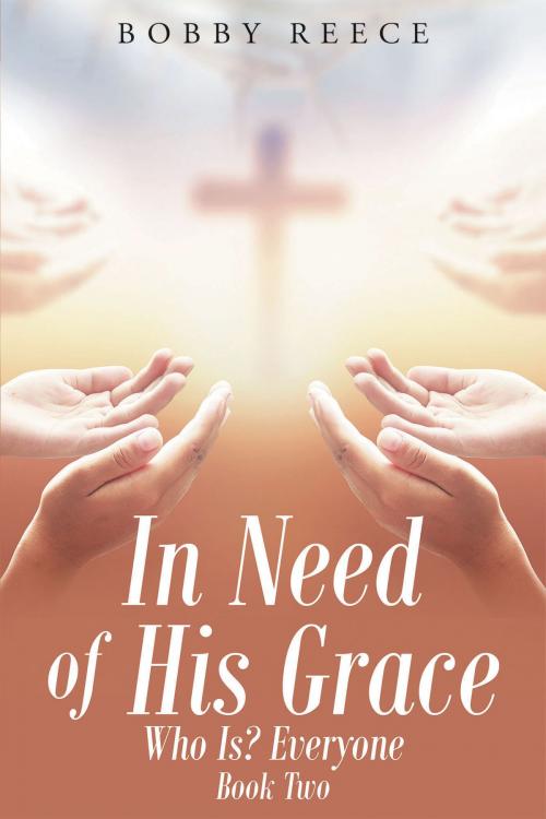 Cover of the book In Need of His Grace by Bobby Reece, Christian Faith Publishing