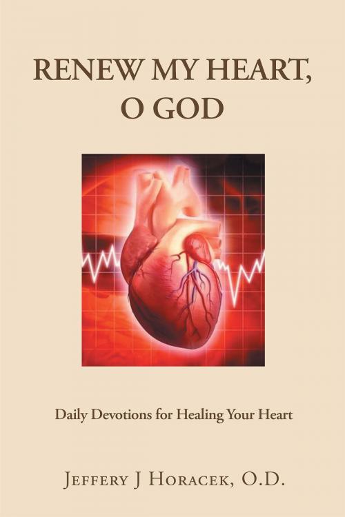 Cover of the book Renew My Heart, O God by Jeffery J Horacek, O.D., Christian Faith Publishing