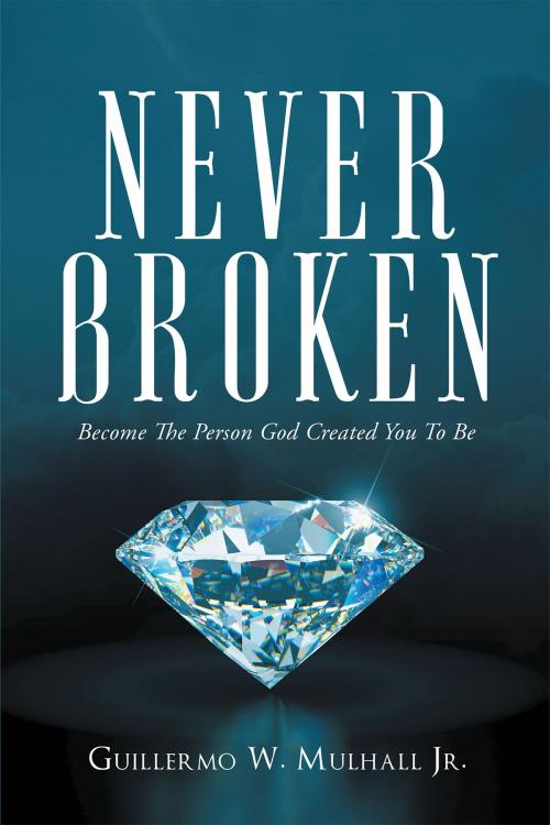 Cover of the book Never Broken by Guillermo W. Mulhall Jr., Christian Faith Publishing
