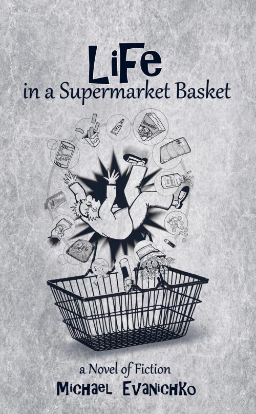 Cover of the book Life in a Supermarket Basket by Michael Evanichko, Crimson Cloak Publishing