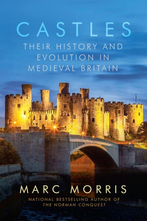 Cover of the book Castles: Their History and Evolution in Medieval Britain by Marc Morris, Pegasus Books
