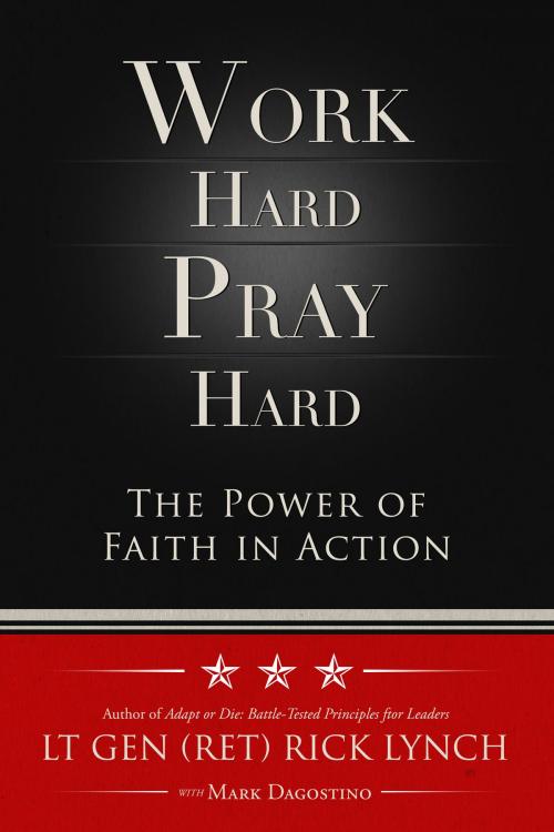 Cover of the book Work Hard, Pray Hard by Lt. Gen. (Ret.) Rick Lynch, Mark Dagostino, Savio Republic