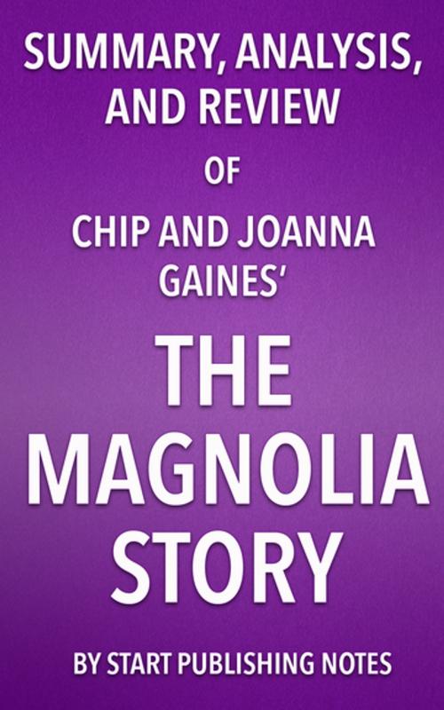 Cover of the book Summary, Analysis, and Review of Chip and Joanna Gaines’ The Magnolia Story by Start Publishing Notes, Start Publishing Notes