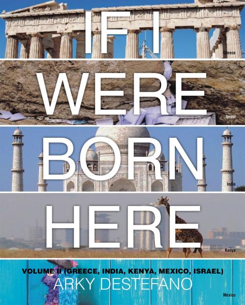 Cover of the book If I Were Born Here Volume II (Greece, India, Kenya, Mexico, Israel) by Arky Destefano, Page Publishing, Inc.