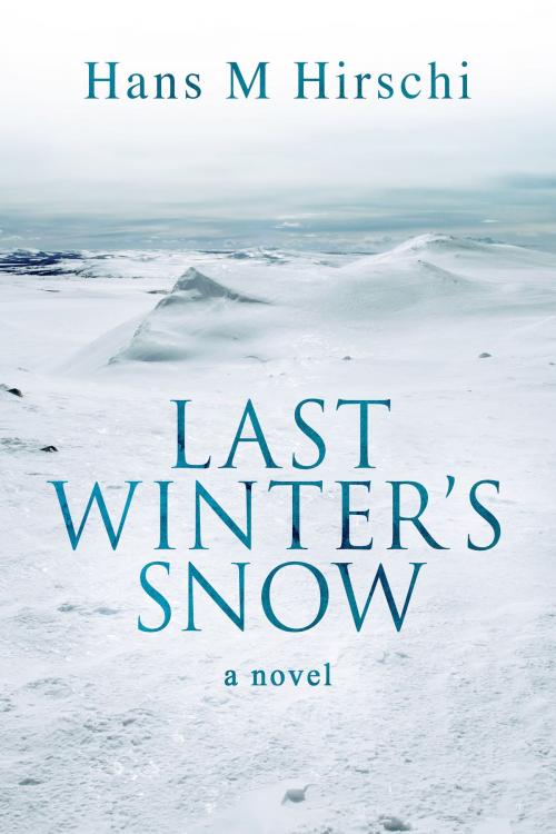 Cover of the book Last Winter's Snow by Hans M Hirschi, Beaten Track Publishing