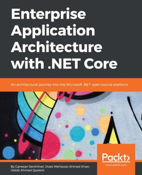 Cover of the book Enterprise Application Architecture with .NET Core by Ovais Mehboob Ahmed Khan, Ganesan Senthilvel, Habib Ahmed Qureshi, Packt Publishing