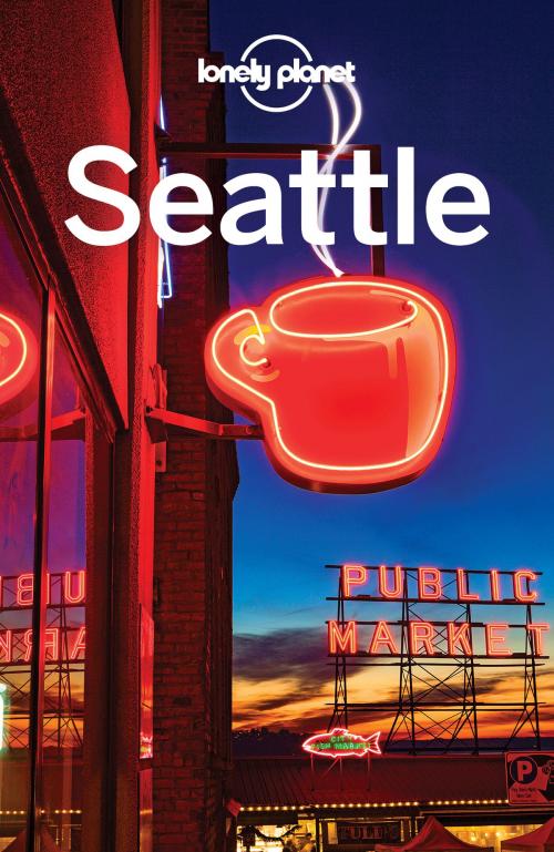 Cover of the book Lonely Planet Seattle by Lonely Planet, Celeste Brash, Brendan Sainsbury, Lonely Planet Global Limited