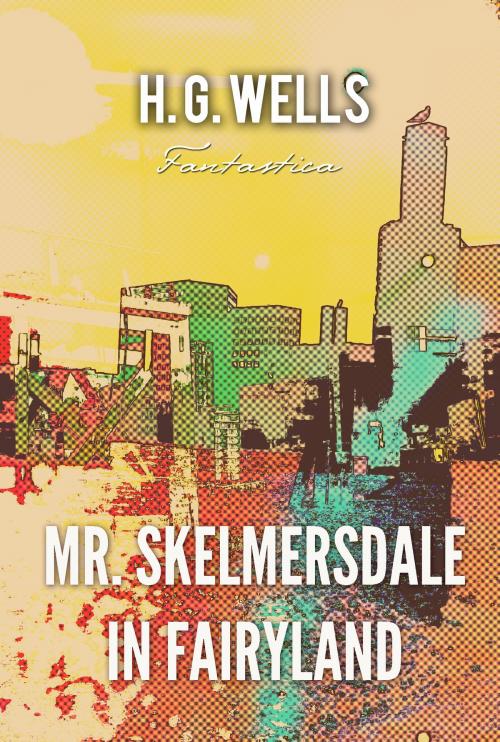 Cover of the book Mr. Skelmersdale in Fairyland by H. Wells, Interactive Media