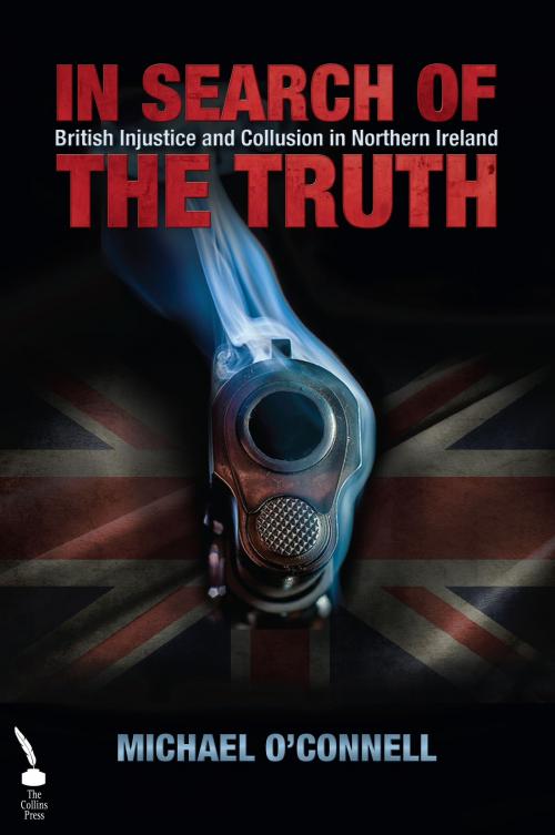 Cover of the book In Search of the Truth: British Injustice and Collusion in Northern Ireland by Michael O'Connell, The Collins Press