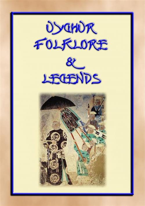 Cover of the book UIGHUR FOLKLORE and LEGENDS - 59 tales and children's stories collected from the expanses of Central Asia by Various Authors, Abela Publishing