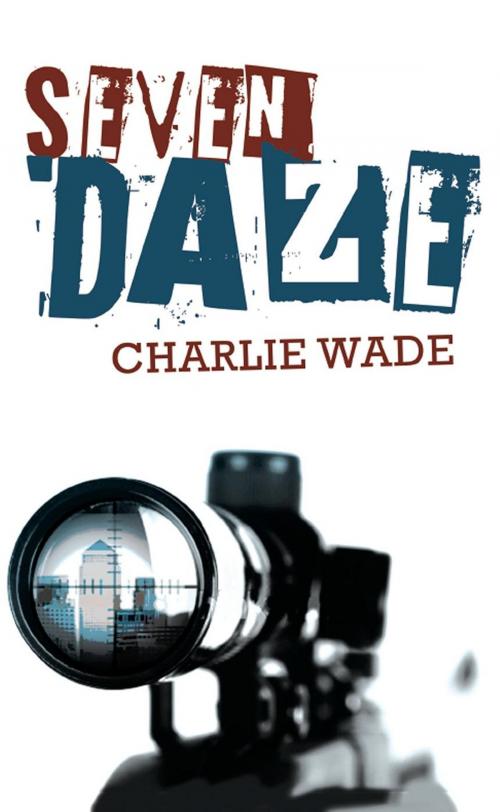 Cover of the book Seven Daze by Charlie Wade, Caffeine Nights Publishing