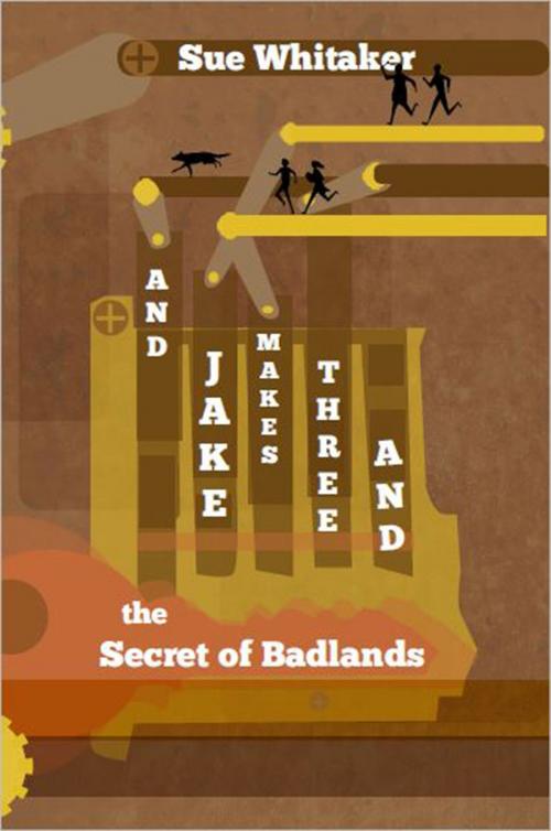 Cover of the book And Jake Makes Three And The Secrets Of Badlands by Sue Whitaker, ETA Publishing House