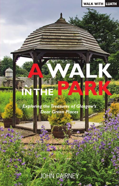 Cover of the book A Walk in the Park: Exploring the Treasures of Glasgow's Dear Green Places by John Cairney, Luath Press Ltd