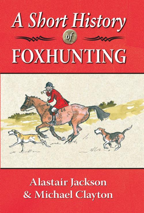 Cover of the book A Short History of Foxhunting by Michael Clayton, Alastair Jackson, Merlin Unwin Books Limited