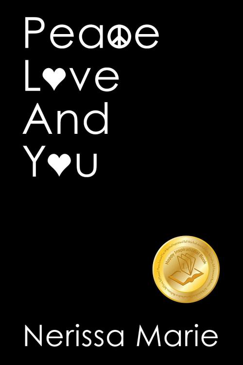Cover of the book Peace, Love and You (A Spiritual Inspirational Self-Help Book about Self-Love, Spirituality, Self-Esteem and Meditation - Self Help books and Spiritual books on Meditation, Self Love, Self Esteem) by Nerissa Marie, The Quantum Centre