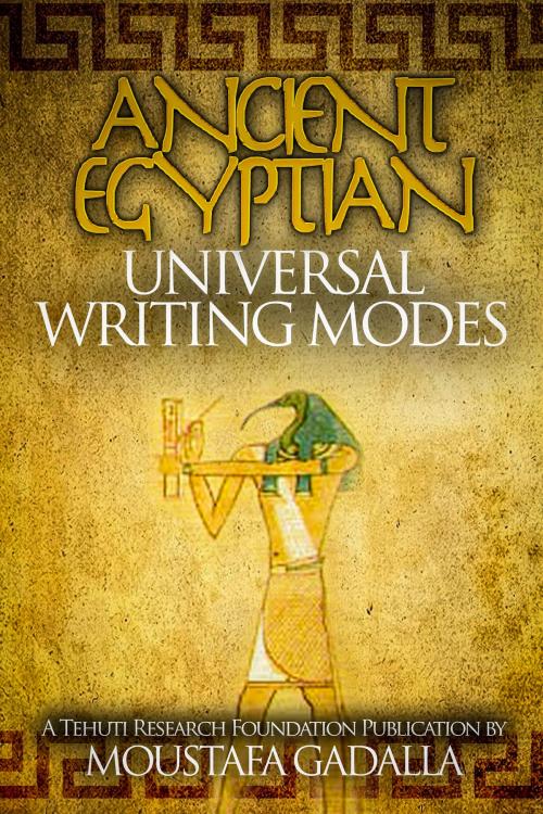 Cover of the book Ancient Egyptian Universal Writing Modes by Moustafa Gadalla, Moustafa Gadalla