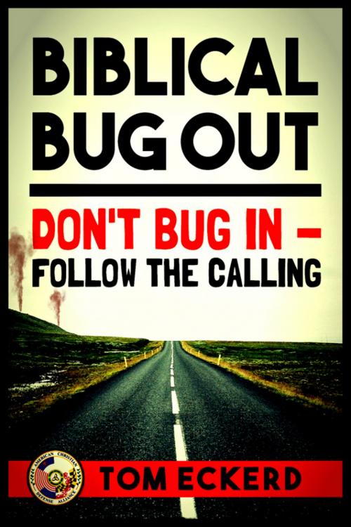 Cover of the book Biblical Bug Out: Don't Bug In - Follow The Calling by Tom Eckerd, American Christian Defense Alliance, Inc.