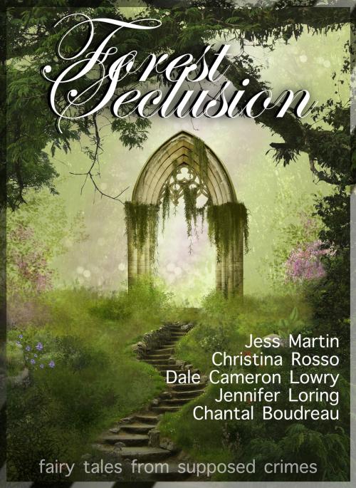 Cover of the book Forest Seclusion by Jess Martin, Christina Rosso, Dale Cameron Lowry, Jennifer Loring, Chantal Boudreau, Jess Martin
