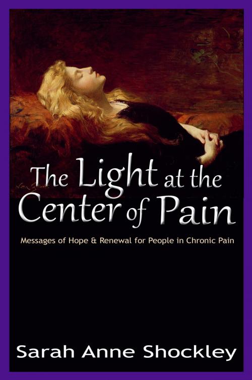 Cover of the book The Light at the Center of Pain by Sarah Anne Shockley, Sarah Anne Shockley